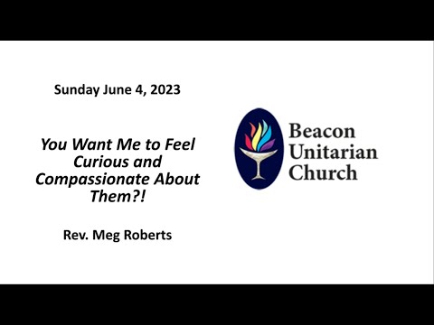 Embedded thumbnail for June 4 2023: You Want Me to Feel Curious and Compassionate About THEM? with Rev. Meg Roberts